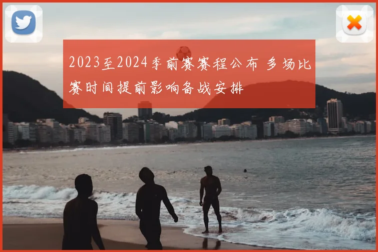 2023至2024季前赛赛程公布 多场比赛时间提前影响备战安排