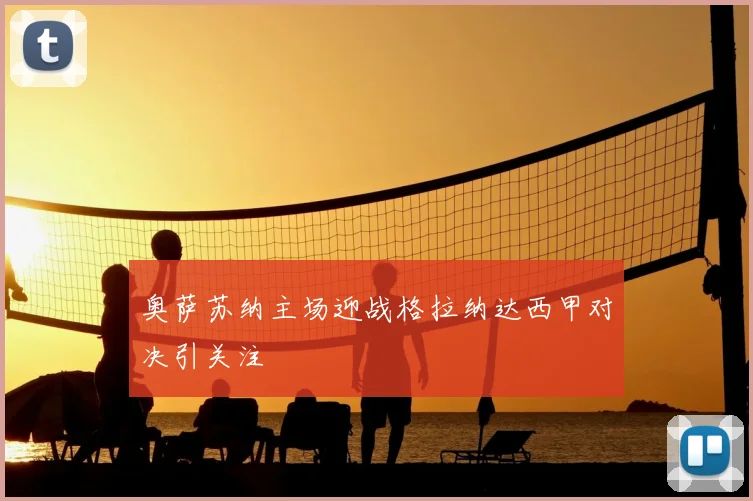 奥萨苏纳主场迎战格拉纳达西甲对决引关注