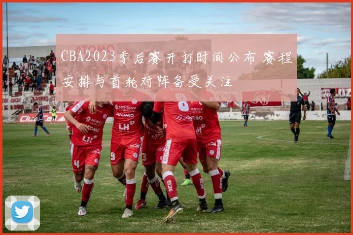 CBA2023季后赛开打时间公布 赛程安排与首轮对阵备受关注